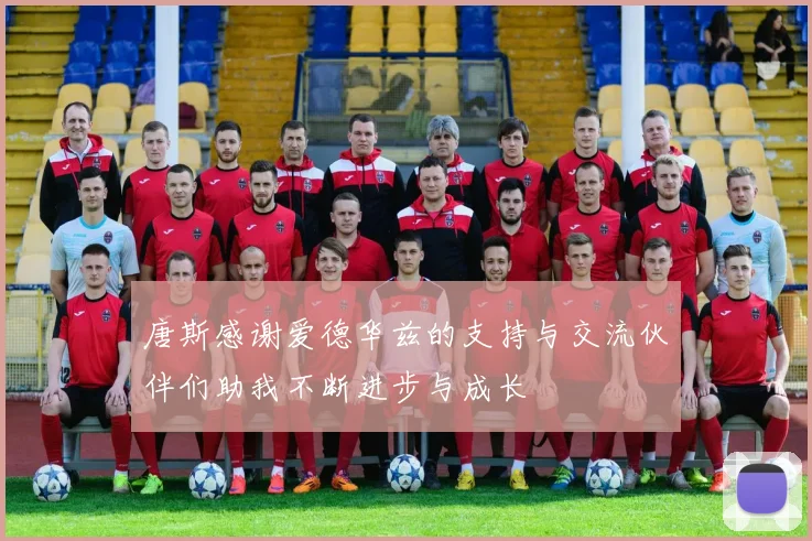 唐斯感谢爱德华兹的支持与交流伙伴们助我不断进步与成长