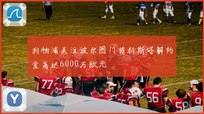 利物浦关注波尔图门将科斯塔解约金高达6000万欧元