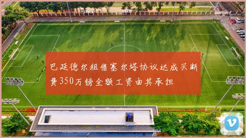 巴延德尔租借塞尔塔协议达成买断费350万镑全额工资由其承担