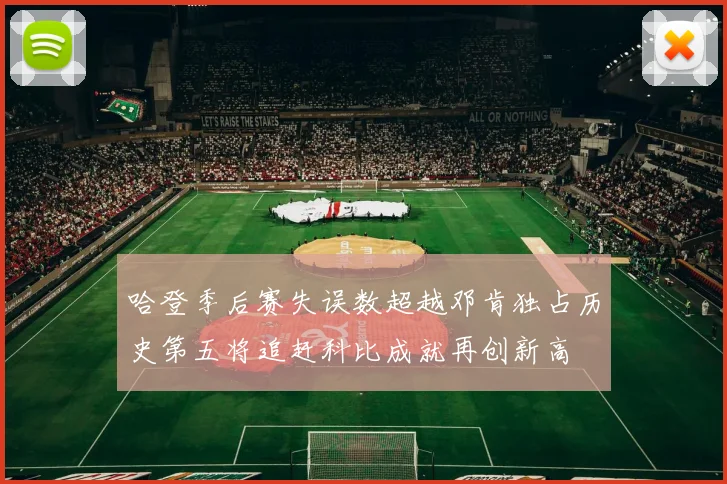 哈登季后赛失误数超越邓肯独占历史第五将追赶科比成就再创新高
