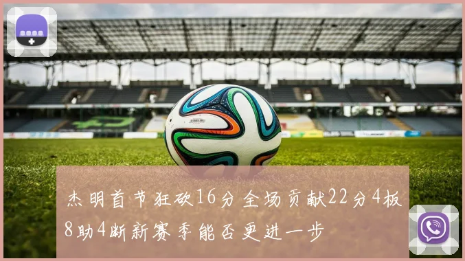 杰明首节狂砍16分全场贡献22分4板8助4断新赛季能否更进一步