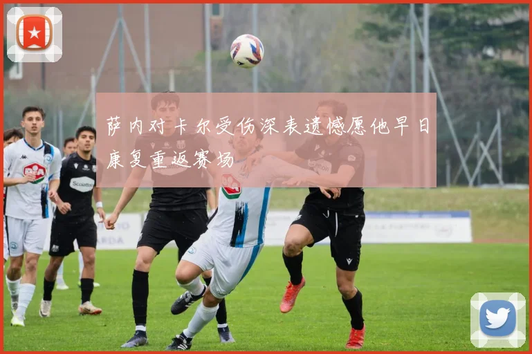 萨内对卡尔受伤深表遗憾愿他早日康复重返赛场