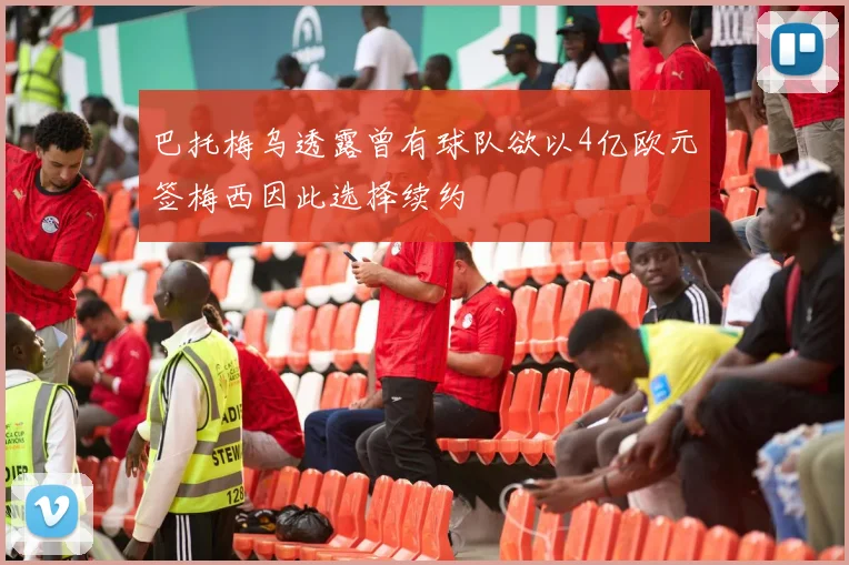 巴托梅乌透露曾有球队欲以4亿欧元签梅西因此选择续约