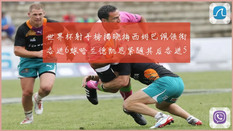 世界杯射手榜揭晓梅西姆巴佩领衔各进6球哈兰德凯恩紧随其后各进5球